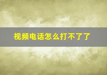 视频电话怎么打不了了