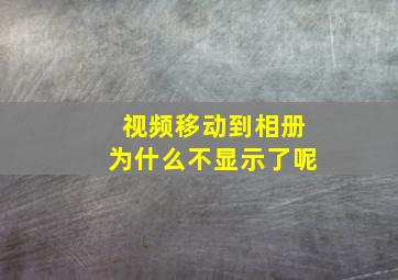 视频移动到相册为什么不显示了呢