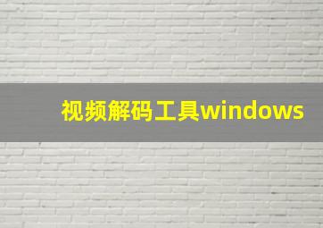 视频解码工具windows