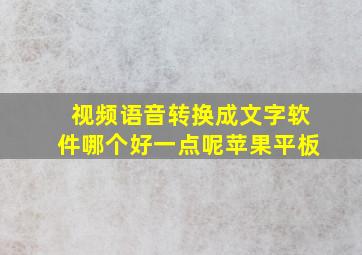 视频语音转换成文字软件哪个好一点呢苹果平板