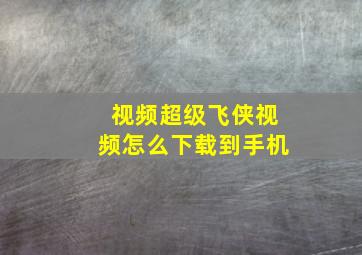 视频超级飞侠视频怎么下载到手机