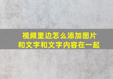 视频里边怎么添加图片和文字和文字内容在一起