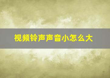 视频铃声声音小怎么大