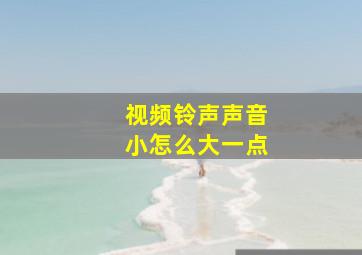 视频铃声声音小怎么大一点