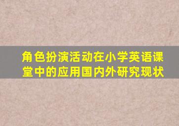 角色扮演活动在小学英语课堂中的应用国内外研究现状