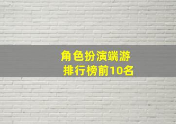 角色扮演端游排行榜前10名