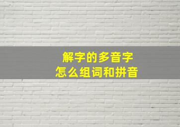 解字的多音字怎么组词和拼音