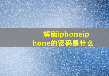 解锁iphoneiphone的密码是什么