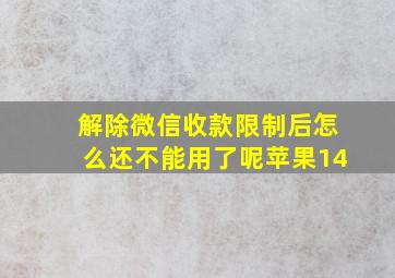 解除微信收款限制后怎么还不能用了呢苹果14