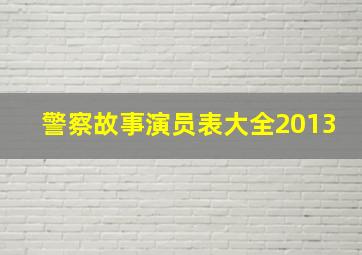 警察故事演员表大全2013