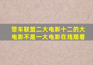 警车联盟二大电影十二的大电影不是一大电影在线观看