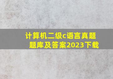 计算机二级c语言真题题库及答案2023下载