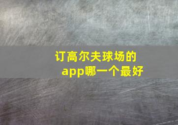 订高尔夫球场的app哪一个最好