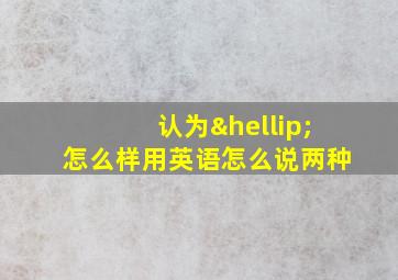 认为…怎么样用英语怎么说两种