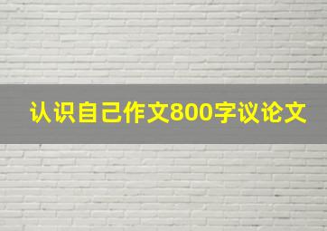 认识自己作文800字议论文