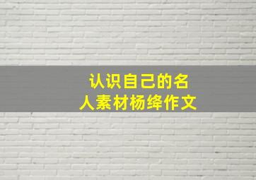 认识自己的名人素材杨绛作文