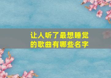 让人听了最想睡觉的歌曲有哪些名字