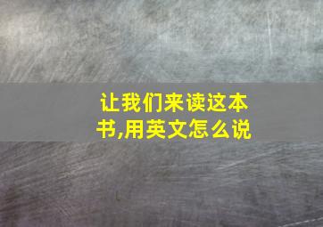 让我们来读这本书,用英文怎么说