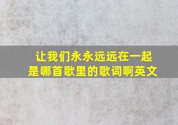 让我们永永远远在一起是哪首歌里的歌词啊英文