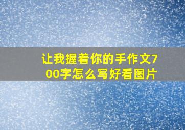 让我握着你的手作文700字怎么写好看图片