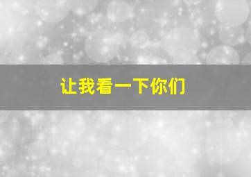 让我看一下你们