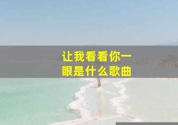 让我看看你一眼是什么歌曲