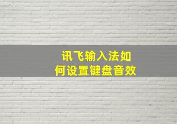 讯飞输入法如何设置键盘音效