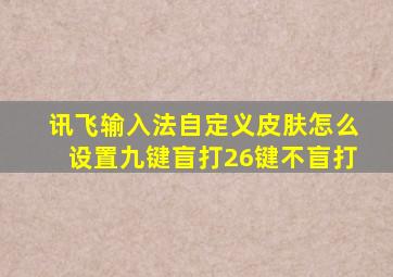 讯飞输入法自定义皮肤怎么设置九键盲打26键不盲打