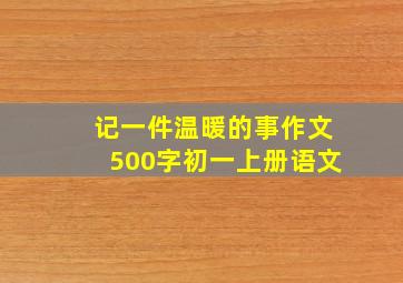 记一件温暖的事作文500字初一上册语文