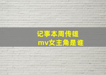 记事本周传雄mv女主角是谁