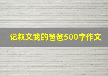 记叙文我的爸爸500字作文