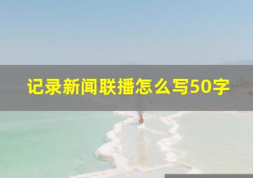 记录新闻联播怎么写50字