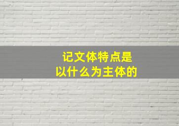 记文体特点是以什么为主体的