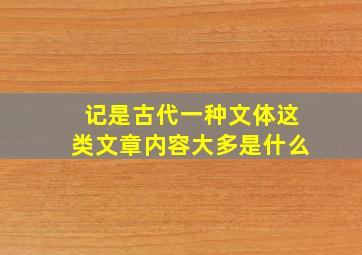 记是古代一种文体这类文章内容大多是什么