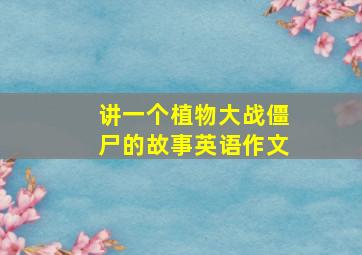 讲一个植物大战僵尸的故事英语作文