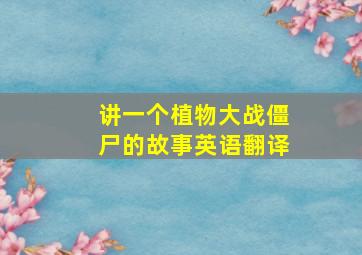 讲一个植物大战僵尸的故事英语翻译