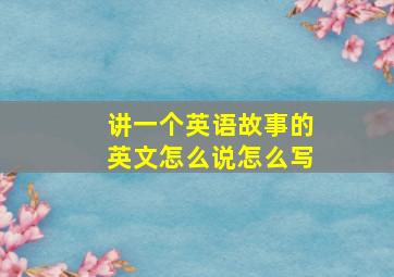 讲一个英语故事的英文怎么说怎么写