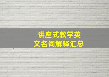 讲座式教学英文名词解释汇总