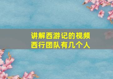 讲解西游记的视频西行团队有几个人