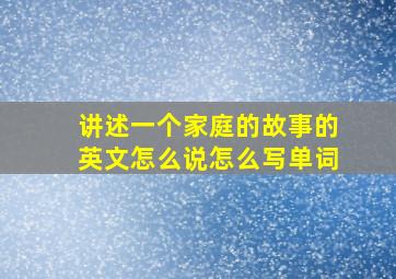 讲述一个家庭的故事的英文怎么说怎么写单词