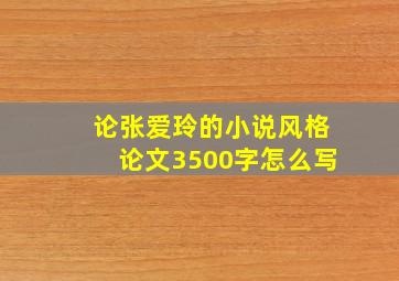 论张爱玲的小说风格论文3500字怎么写