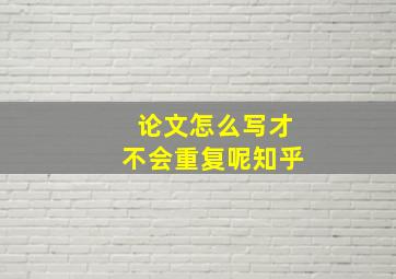 论文怎么写才不会重复呢知乎