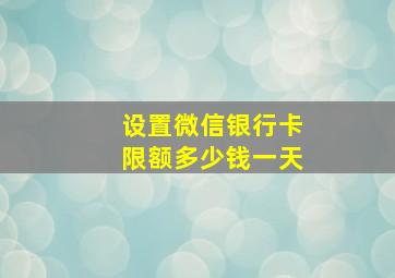 设置微信银行卡限额多少钱一天