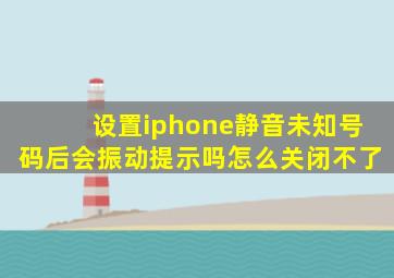 设置iphone静音未知号码后会振动提示吗怎么关闭不了