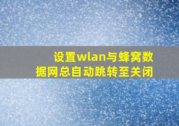 设置wlan与蜂窝数据网总自动跳转至关闭