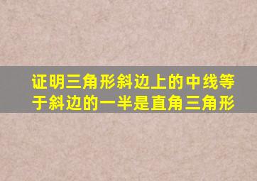 证明三角形斜边上的中线等于斜边的一半是直角三角形