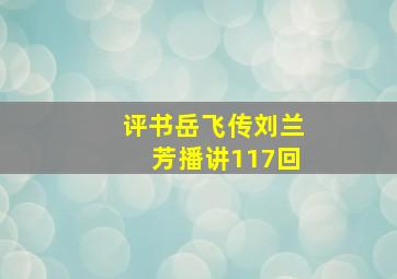 评书岳飞传刘兰芳播讲117回