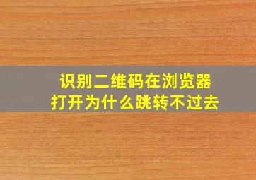 识别二维码在浏览器打开为什么跳转不过去