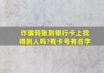 诈骗转账到银行卡上找得到人吗?有卡号有名字