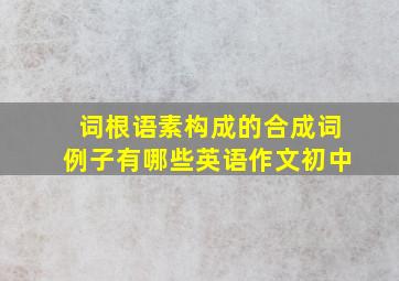 词根语素构成的合成词例子有哪些英语作文初中